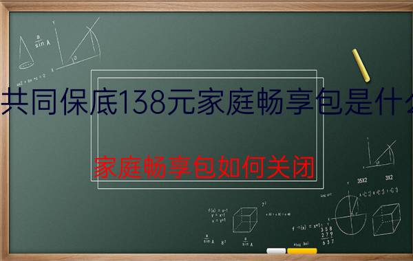 共同保底138元家庭畅享包是什么 家庭畅享包如何关闭？